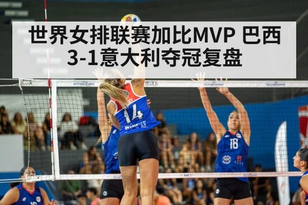 世界女排联赛加比MVP 巴西3-1意大利夺冠复盘
