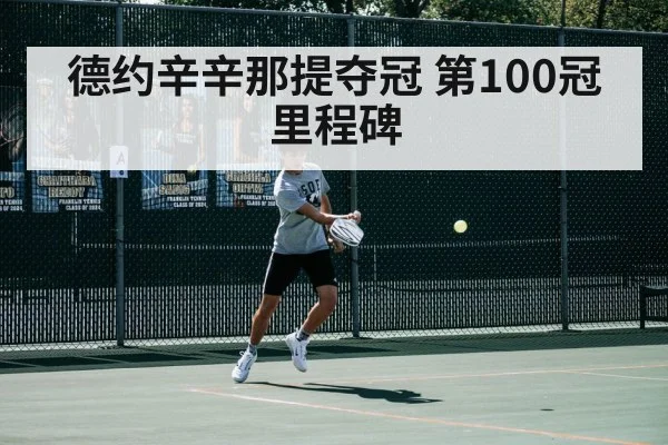 德约辛辛那提夺冠 第100冠里程碑