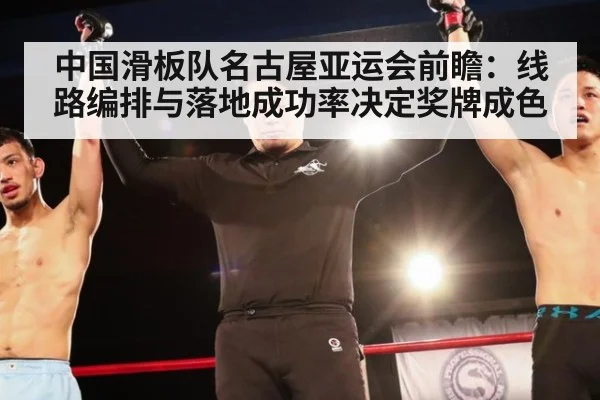 中国滑板队名古屋亚运会前瞻：线路编排与落地成功率决定奖牌成色
