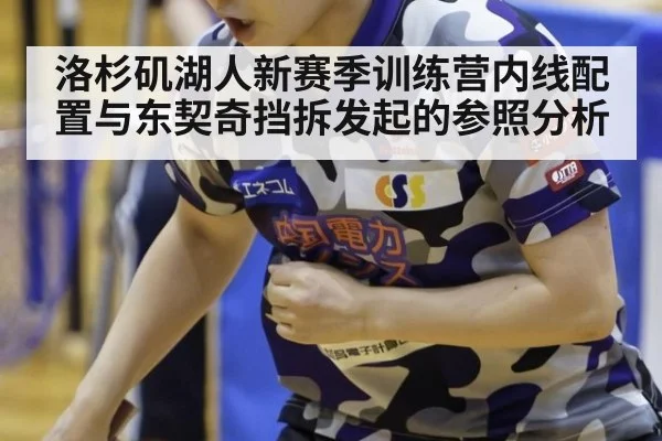 洛杉矶湖人新赛季训练营内线配置与东契奇挡拆发起的参照分析